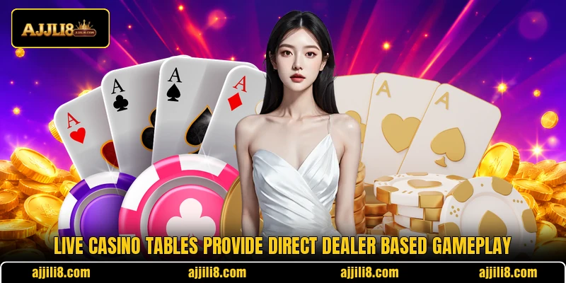 Live casino tables provide direct dealer based gameplay