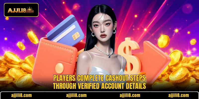 Players complete cashout steps through verified account details Players complete cashout steps through verified account details