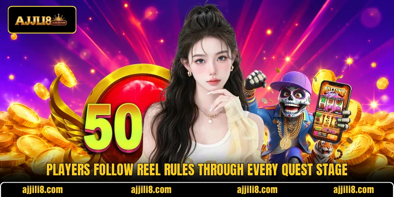 Players follow reel rules through every quest stage